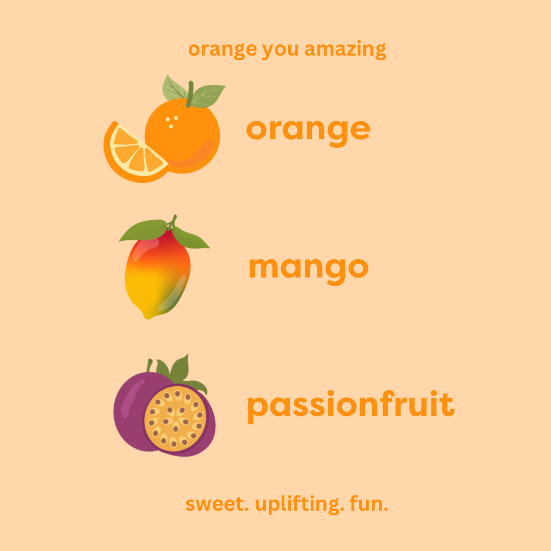 orange you amazing. orange. mango. passionfruit. sweet. uplifting. fun.