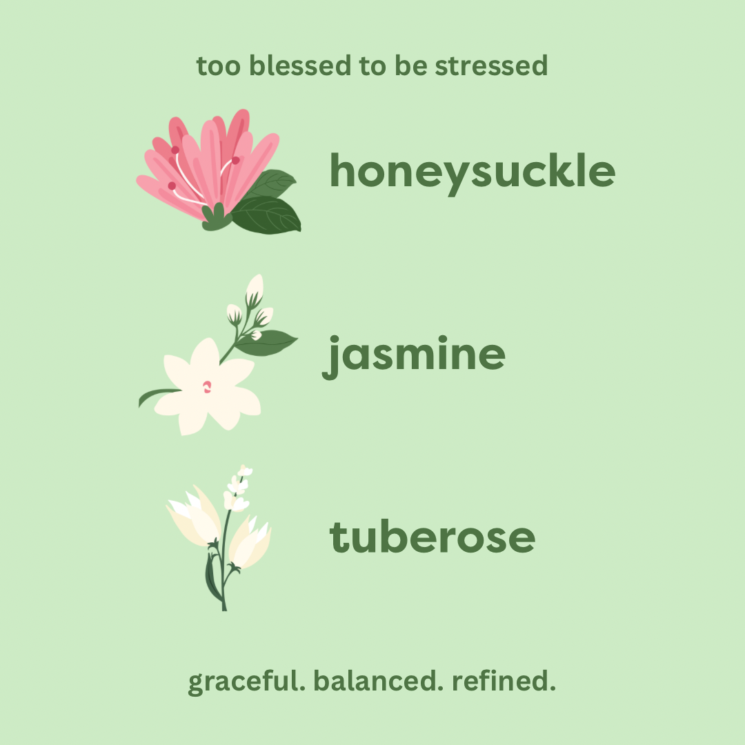 too blessed to be stressed. honeysuckle. jasmine. tuberose. graceful. balanced. refined.